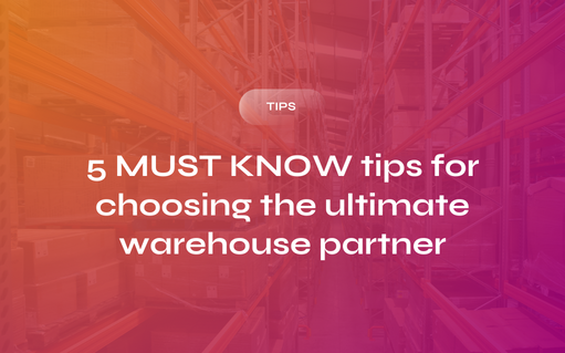 5 Must-Know Tips for Choosing the Right Storage & Fulfilment Partner