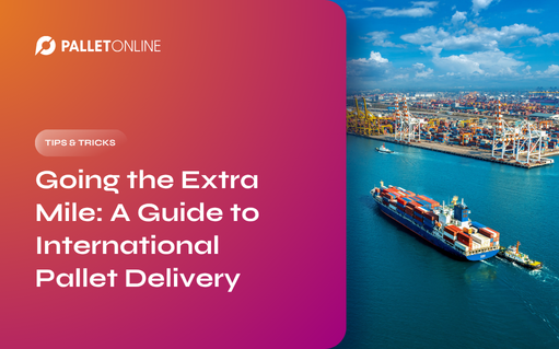 Going the Extra Mile: A Guide to International Pallet Delivery
