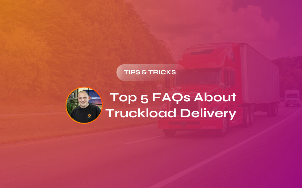 Top 5 FAQS About Truckload Delivery, Answered by Our Transport Expert