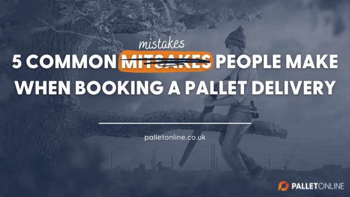 5 Common Mistakes People Make Booking Pallet Deliveries 5 Common Mistakes People Make Booking Pallet Deliveries