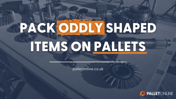 How To Pack Oddly Shaped Items On Pallets How To Pack Oddly Shaped Items On Pallets
