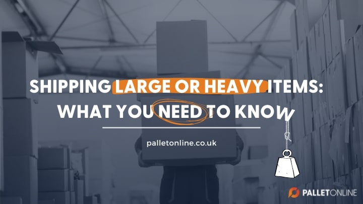 Shipping Large or Heavy Items: What You Need To Know Shipping Large or Heavy Items: What You Need To Know
